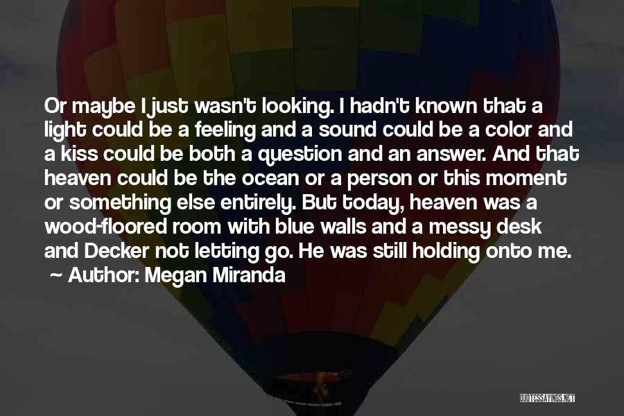 Megan Miranda Quotes: Or Maybe I Just Wasn't Looking. I Hadn't Known That A Light Could Be A Feeling And A Sound Could