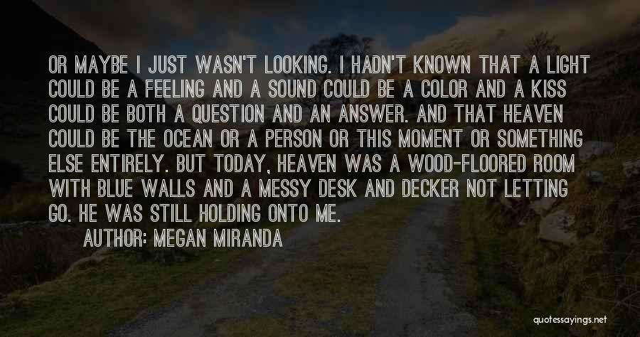 Megan Miranda Quotes: Or Maybe I Just Wasn't Looking. I Hadn't Known That A Light Could Be A Feeling And A Sound Could