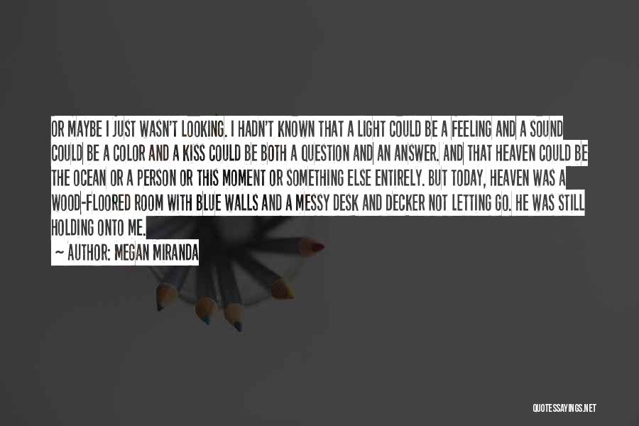 Megan Miranda Quotes: Or Maybe I Just Wasn't Looking. I Hadn't Known That A Light Could Be A Feeling And A Sound Could