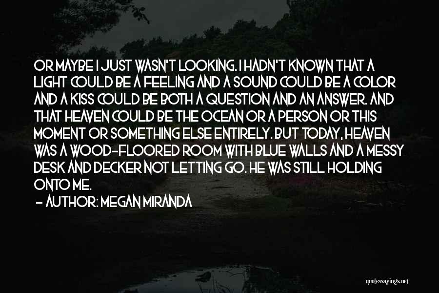 Megan Miranda Quotes: Or Maybe I Just Wasn't Looking. I Hadn't Known That A Light Could Be A Feeling And A Sound Could