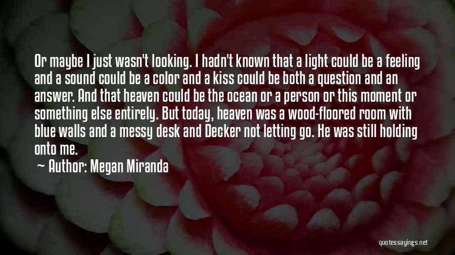 Megan Miranda Quotes: Or Maybe I Just Wasn't Looking. I Hadn't Known That A Light Could Be A Feeling And A Sound Could