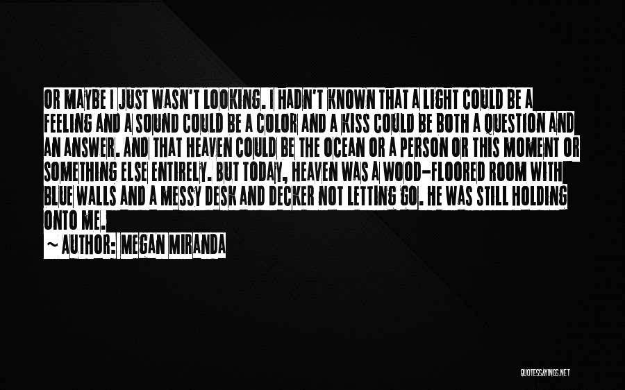 Megan Miranda Quotes: Or Maybe I Just Wasn't Looking. I Hadn't Known That A Light Could Be A Feeling And A Sound Could