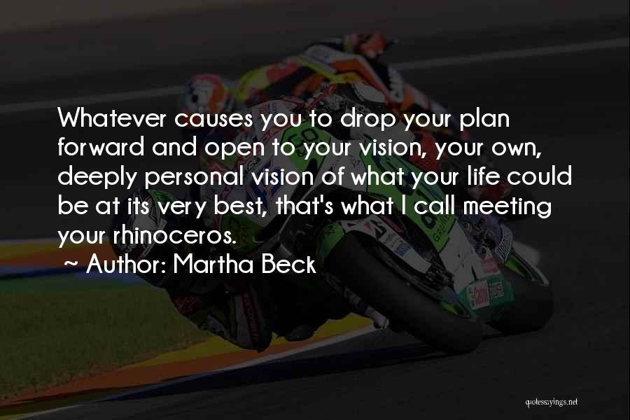 Martha Beck Quotes: Whatever Causes You To Drop Your Plan Forward And Open To Your Vision, Your Own, Deeply Personal Vision Of What