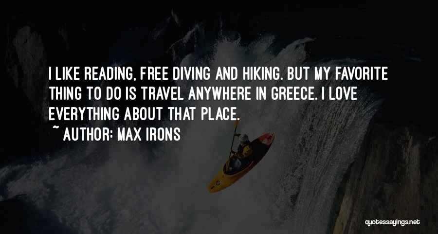 Max Irons Quotes: I Like Reading, Free Diving And Hiking. But My Favorite Thing To Do Is Travel Anywhere In Greece. I Love