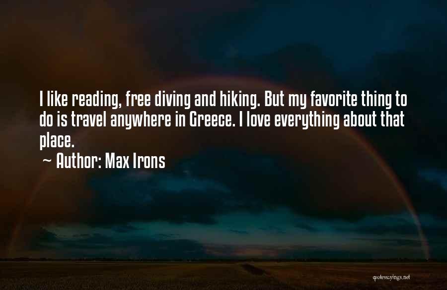Max Irons Quotes: I Like Reading, Free Diving And Hiking. But My Favorite Thing To Do Is Travel Anywhere In Greece. I Love