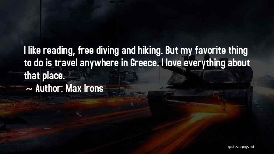Max Irons Quotes: I Like Reading, Free Diving And Hiking. But My Favorite Thing To Do Is Travel Anywhere In Greece. I Love