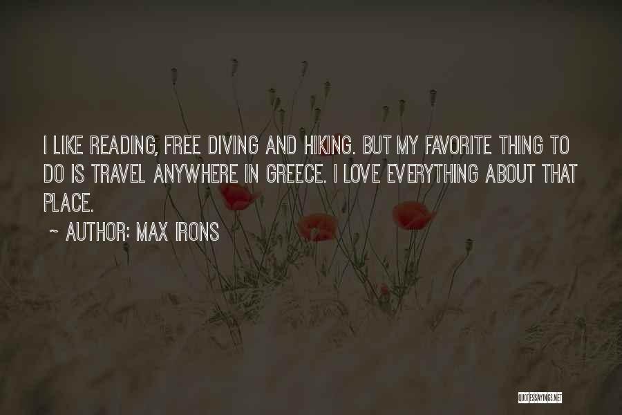 Max Irons Quotes: I Like Reading, Free Diving And Hiking. But My Favorite Thing To Do Is Travel Anywhere In Greece. I Love