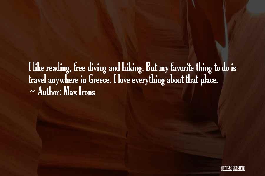 Max Irons Quotes: I Like Reading, Free Diving And Hiking. But My Favorite Thing To Do Is Travel Anywhere In Greece. I Love
