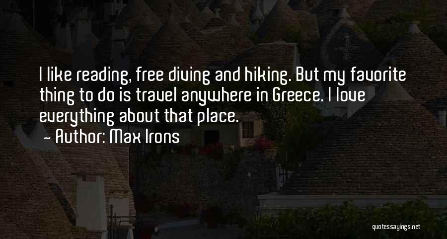 Max Irons Quotes: I Like Reading, Free Diving And Hiking. But My Favorite Thing To Do Is Travel Anywhere In Greece. I Love