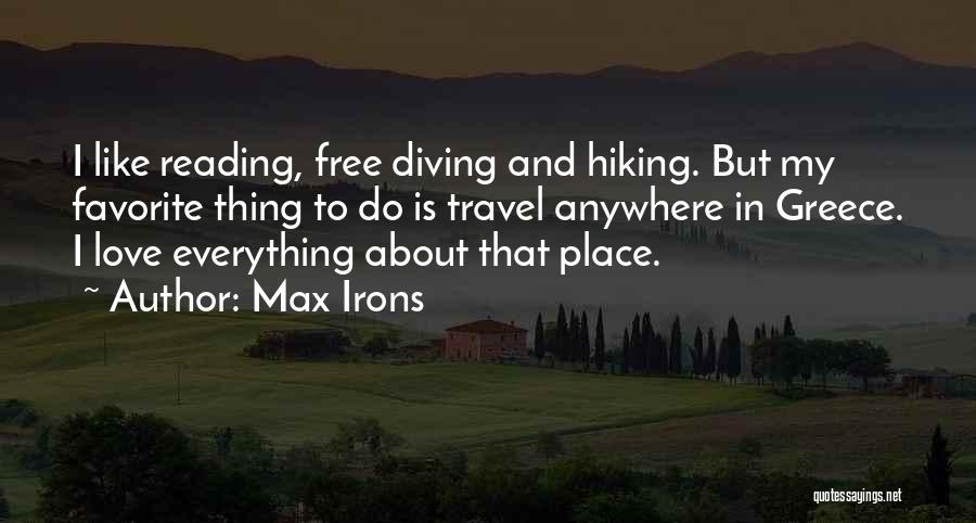 Max Irons Quotes: I Like Reading, Free Diving And Hiking. But My Favorite Thing To Do Is Travel Anywhere In Greece. I Love