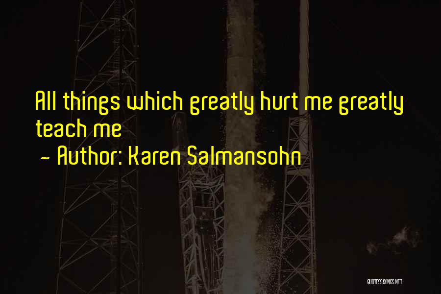 Karen Salmansohn Quotes: All Things Which Greatly Hurt Me Greatly Teach Me