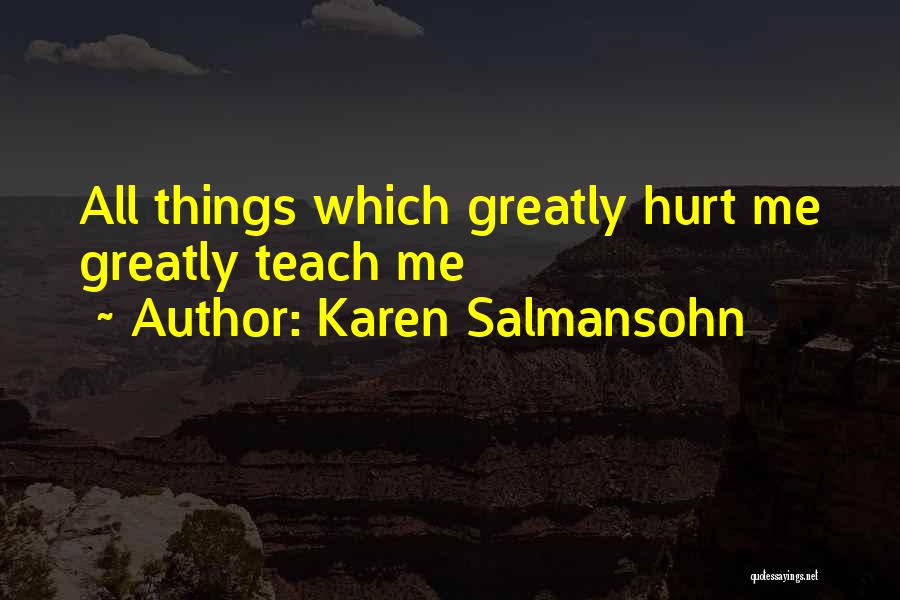 Karen Salmansohn Quotes: All Things Which Greatly Hurt Me Greatly Teach Me