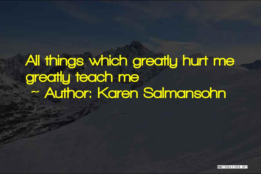 Karen Salmansohn Quotes: All Things Which Greatly Hurt Me Greatly Teach Me