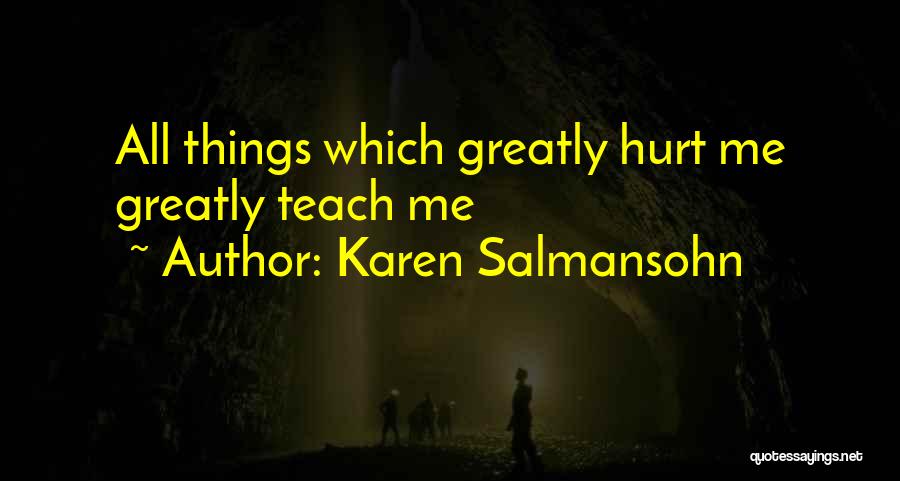 Karen Salmansohn Quotes: All Things Which Greatly Hurt Me Greatly Teach Me