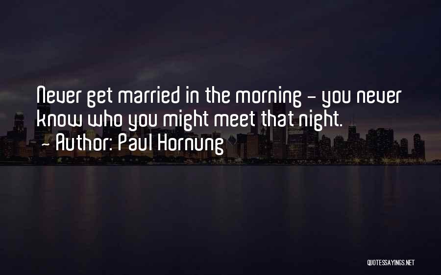 Paul Hornung Quotes: Never Get Married In The Morning - You Never Know Who You Might Meet That Night.