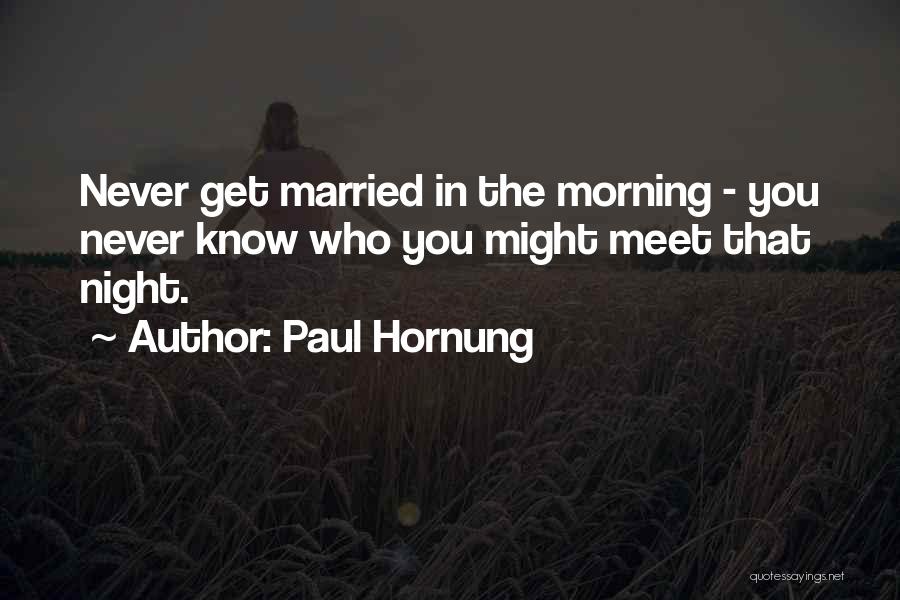 Paul Hornung Quotes: Never Get Married In The Morning - You Never Know Who You Might Meet That Night.