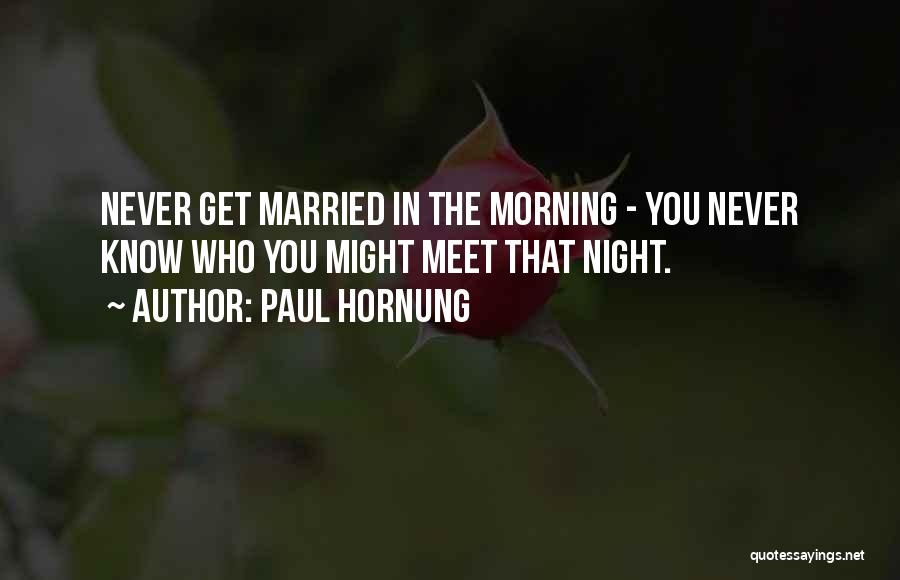 Paul Hornung Quotes: Never Get Married In The Morning - You Never Know Who You Might Meet That Night.