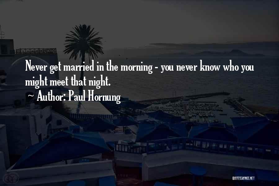 Paul Hornung Quotes: Never Get Married In The Morning - You Never Know Who You Might Meet That Night.