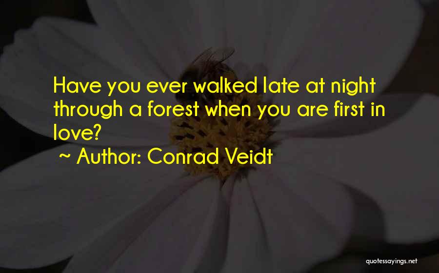 Conrad Veidt Quotes: Have You Ever Walked Late At Night Through A Forest When You Are First In Love?