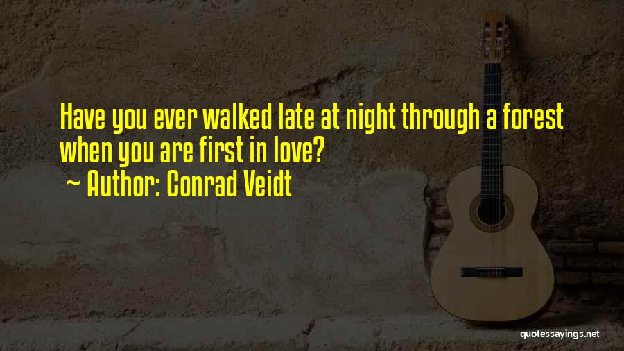 Conrad Veidt Quotes: Have You Ever Walked Late At Night Through A Forest When You Are First In Love?