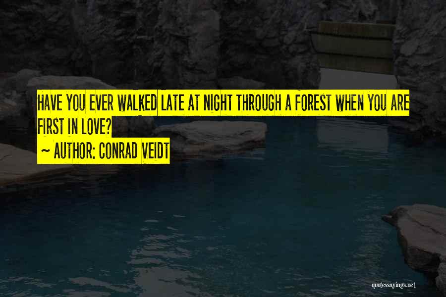 Conrad Veidt Quotes: Have You Ever Walked Late At Night Through A Forest When You Are First In Love?