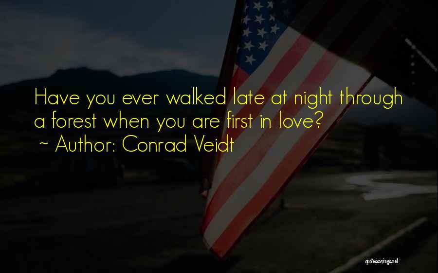 Conrad Veidt Quotes: Have You Ever Walked Late At Night Through A Forest When You Are First In Love?