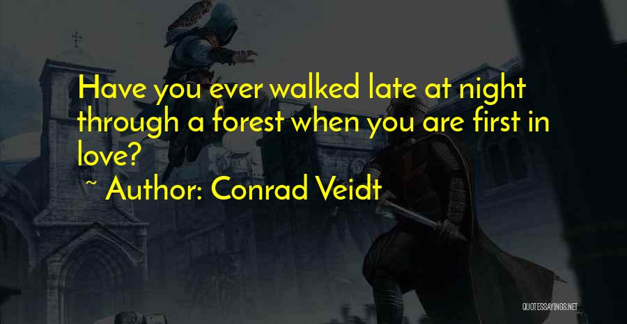 Conrad Veidt Quotes: Have You Ever Walked Late At Night Through A Forest When You Are First In Love?