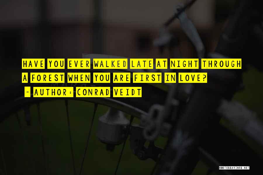 Conrad Veidt Quotes: Have You Ever Walked Late At Night Through A Forest When You Are First In Love?