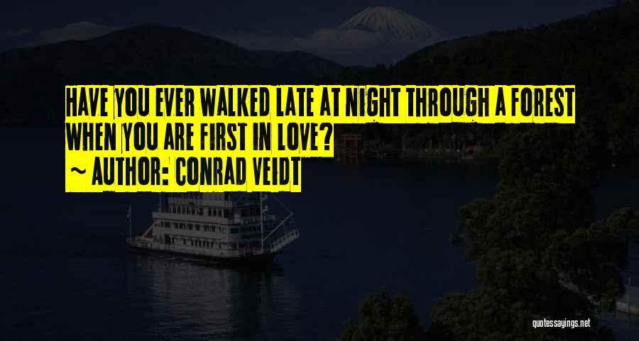 Conrad Veidt Quotes: Have You Ever Walked Late At Night Through A Forest When You Are First In Love?