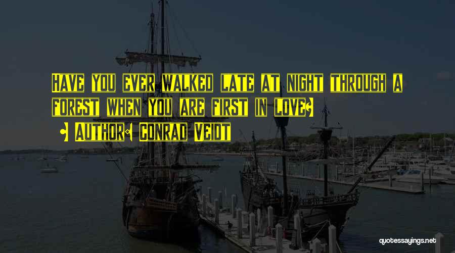 Conrad Veidt Quotes: Have You Ever Walked Late At Night Through A Forest When You Are First In Love?