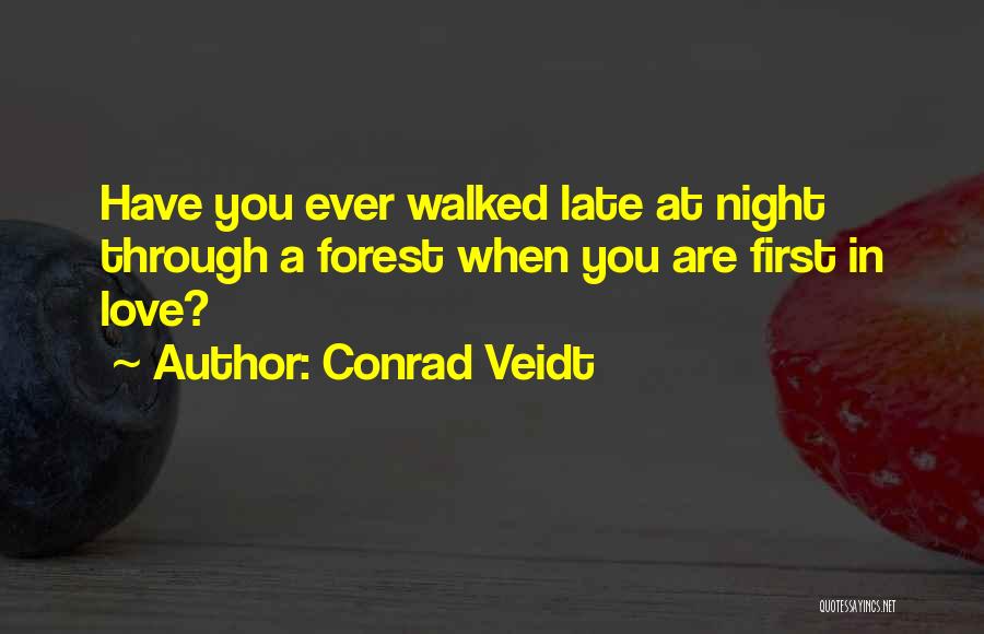 Conrad Veidt Quotes: Have You Ever Walked Late At Night Through A Forest When You Are First In Love?