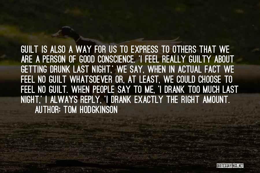 Tom Hodgkinson Quotes: Guilt Is Also A Way For Us To Express To Others That We Are A Person Of Good Conscience. 'i