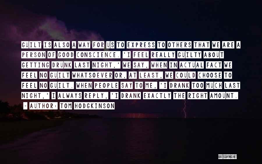 Tom Hodgkinson Quotes: Guilt Is Also A Way For Us To Express To Others That We Are A Person Of Good Conscience. 'i