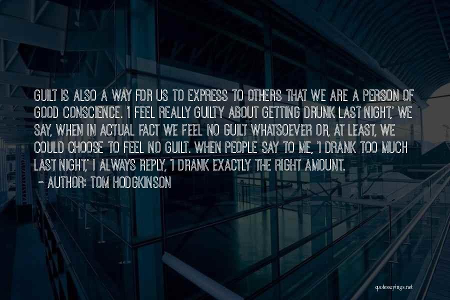 Tom Hodgkinson Quotes: Guilt Is Also A Way For Us To Express To Others That We Are A Person Of Good Conscience. 'i