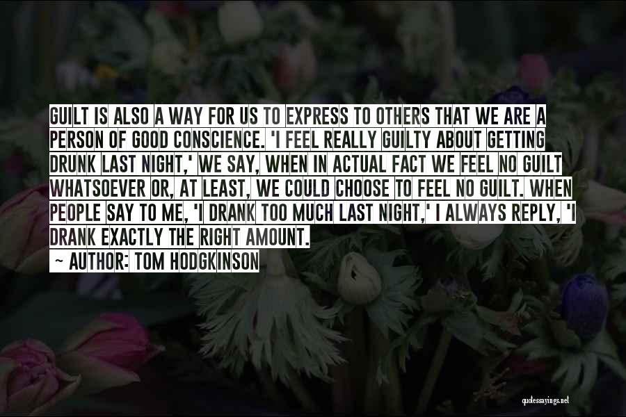 Tom Hodgkinson Quotes: Guilt Is Also A Way For Us To Express To Others That We Are A Person Of Good Conscience. 'i