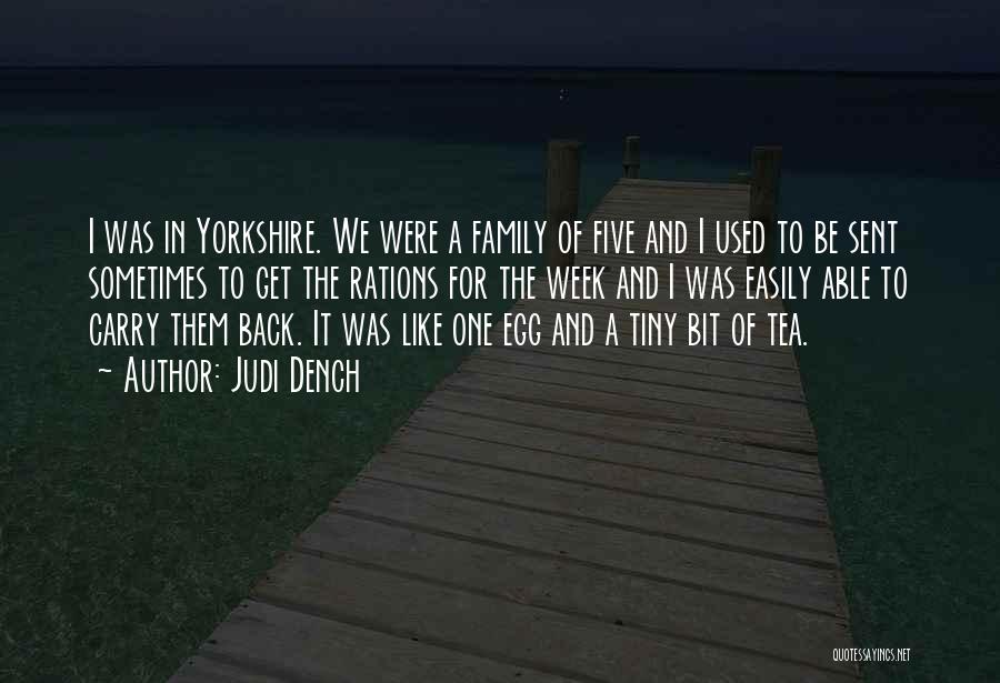 Judi Dench Quotes: I Was In Yorkshire. We Were A Family Of Five And I Used To Be Sent Sometimes To Get The