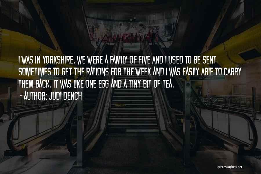 Judi Dench Quotes: I Was In Yorkshire. We Were A Family Of Five And I Used To Be Sent Sometimes To Get The