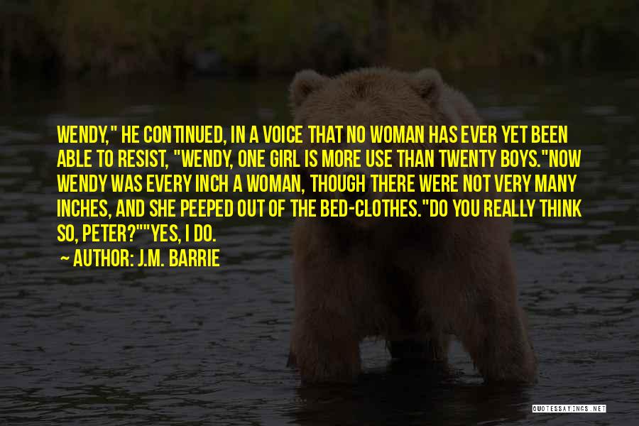 J.M. Barrie Quotes: Wendy, He Continued, In A Voice That No Woman Has Ever Yet Been Able To Resist, Wendy, One Girl Is