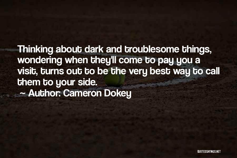 Cameron Dokey Quotes: Thinking About Dark And Troublesome Things, Wondering When They'll Come To Pay You A Visit, Turns Out To Be The