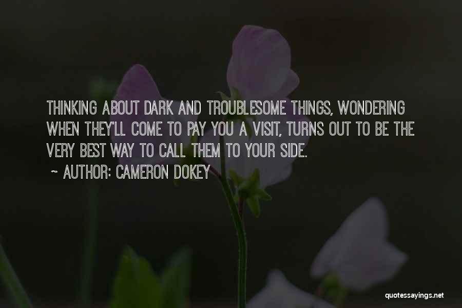 Cameron Dokey Quotes: Thinking About Dark And Troublesome Things, Wondering When They'll Come To Pay You A Visit, Turns Out To Be The