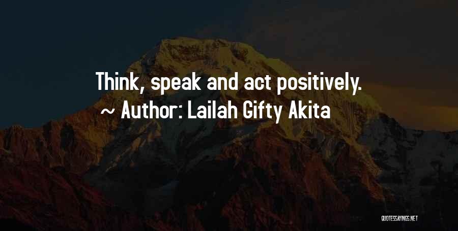 Lailah Gifty Akita Quotes: Think, Speak And Act Positively.