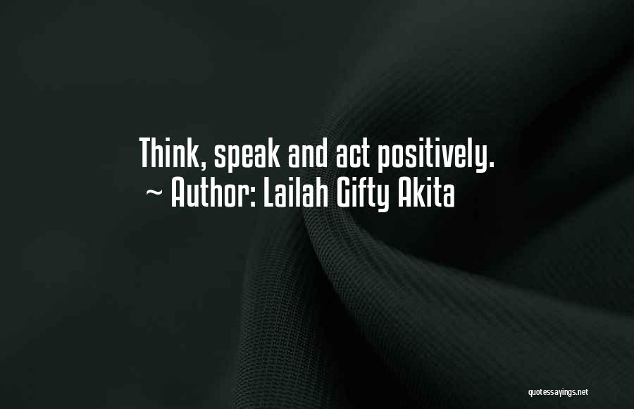 Lailah Gifty Akita Quotes: Think, Speak And Act Positively.