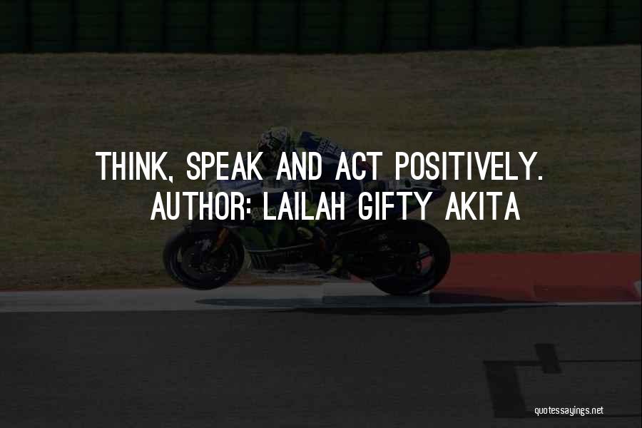 Lailah Gifty Akita Quotes: Think, Speak And Act Positively.