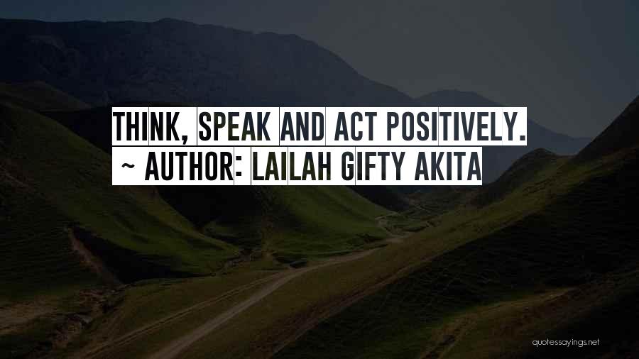Lailah Gifty Akita Quotes: Think, Speak And Act Positively.