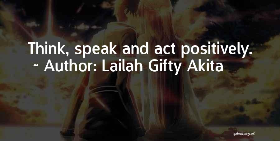 Lailah Gifty Akita Quotes: Think, Speak And Act Positively.