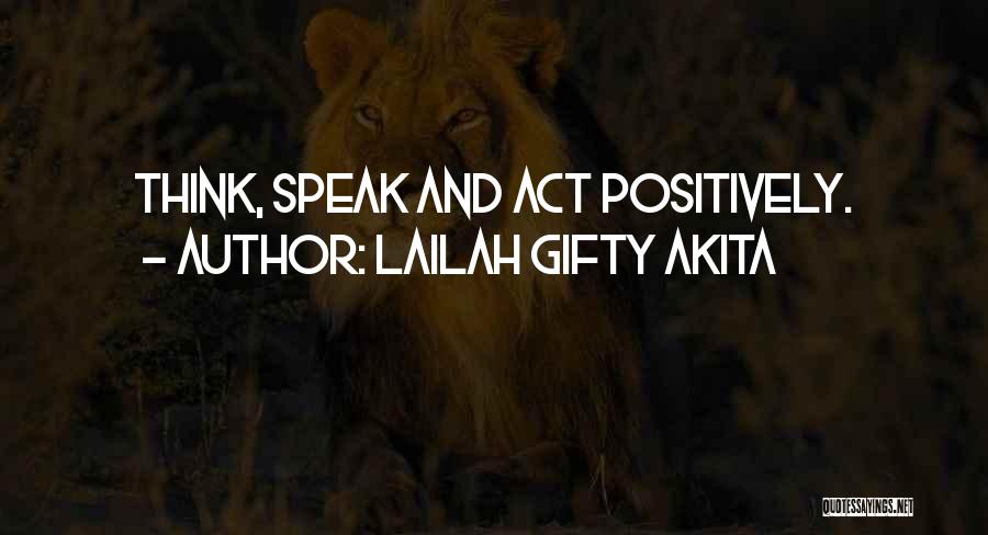 Lailah Gifty Akita Quotes: Think, Speak And Act Positively.