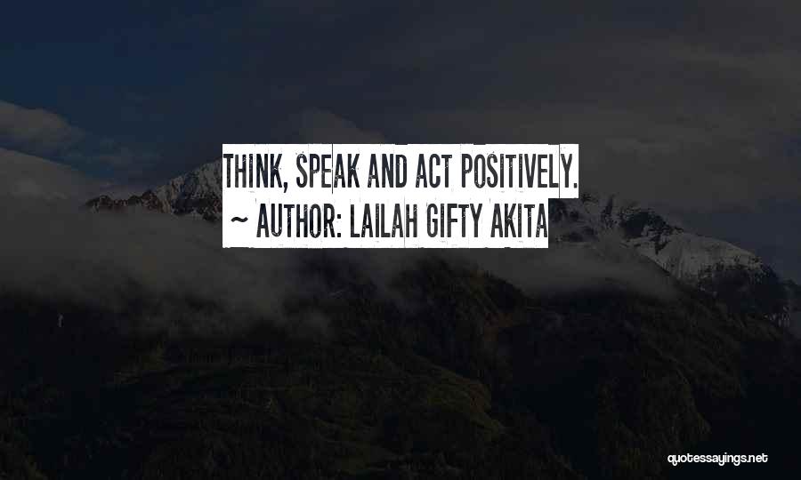 Lailah Gifty Akita Quotes: Think, Speak And Act Positively.