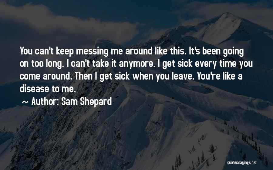 Sam Shepard Quotes: You Can't Keep Messing Me Around Like This. It's Been Going On Too Long. I Can't Take It Anymore. I