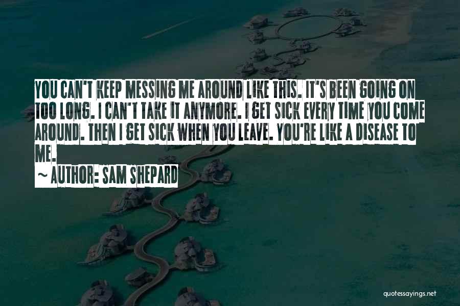 Sam Shepard Quotes: You Can't Keep Messing Me Around Like This. It's Been Going On Too Long. I Can't Take It Anymore. I