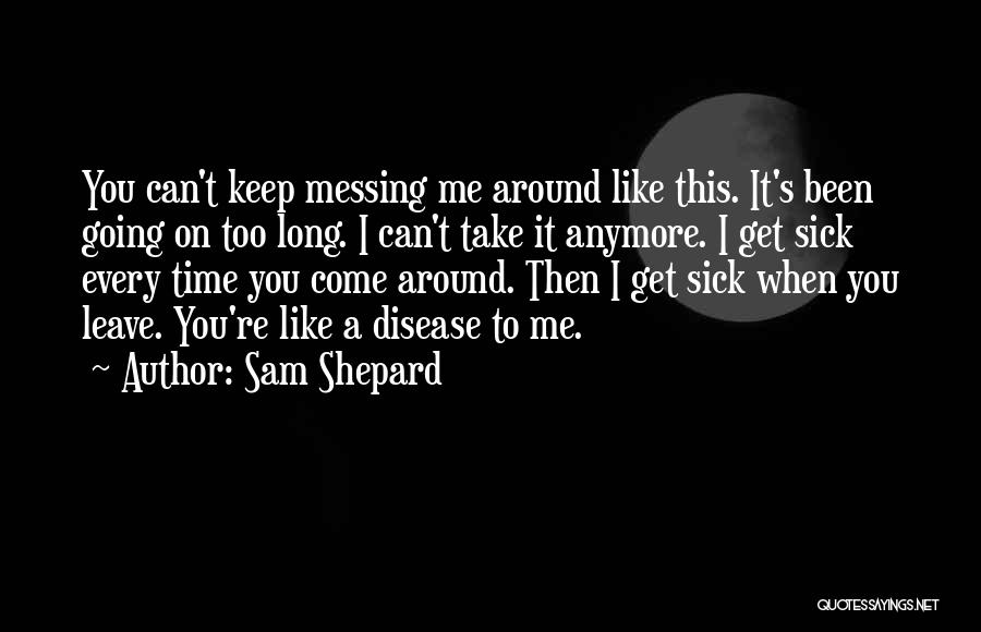Sam Shepard Quotes: You Can't Keep Messing Me Around Like This. It's Been Going On Too Long. I Can't Take It Anymore. I